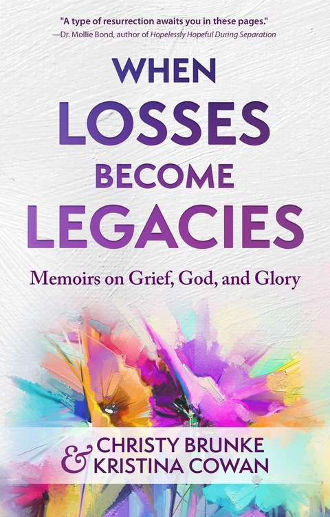 When Losses Become Legacies -  Christy Brunke,  Kristina Cowan