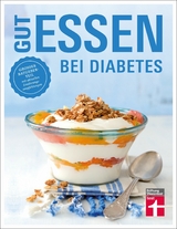 Gut essen bei Diabetes: Rezepte & praktische Kochtipps für die Ernährungsumstellung und Behandlung von Diabetes Typ 2 - Astrid Büscher, Angelika Friedl