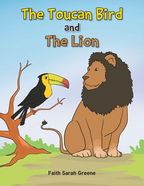 The Toucan Bird and the Lion - Faith Sarah Greene