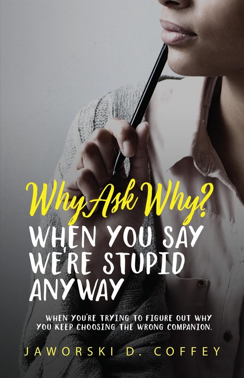 Why Ask Why?: When You Say We're Stupid Anyway -  Jaworski D. Coffey