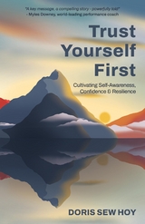 Trust Yourself First : Cultivating Self-Awareness, Confidence and Resilience -  Doris Sew Hoy