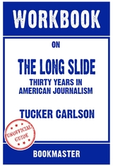 Workbook on The Long Slide: Thirty Years in American Journalism by Tucker Carlson | Discussions Made Easy - BookMaster BookMaster