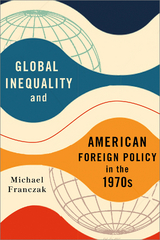 Global Inequality and American Foreign Policy in the 1970s -  Michael Franczak