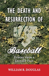 The Death and Resurrection of Baseball - William R. Douglas