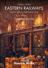 History of the Eastern Railways Construction and Expansion VOLUME I -  Dominic Wicks