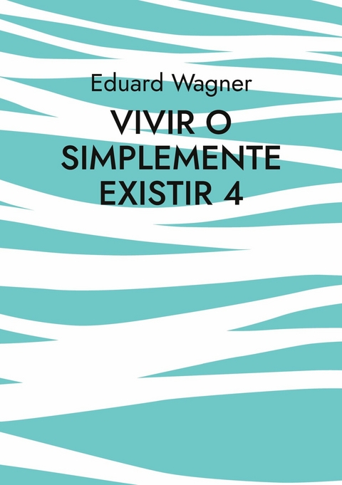 Vivir o simplemente existir 4 - Eduard Wagner