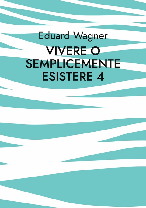 Vivere o semplicemente esistere 4 - Eduard Wagner