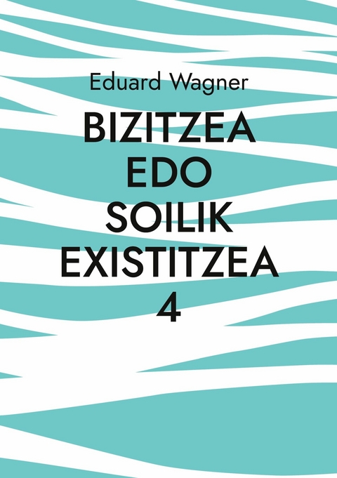 Bizitzea edo soilik existitzea 4 - Eduard Wagner