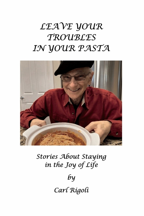 Leave Your Troubles in Your Pasta -  Carl Rigoli