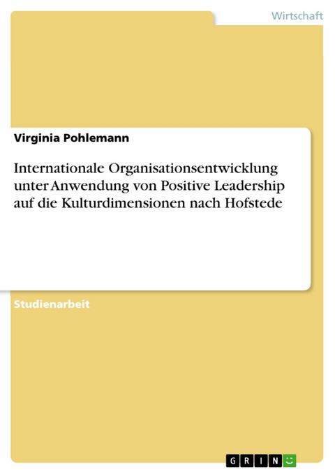 Internationale Organisationsentwicklung unter Anwendung von Positive Leadership auf die Kulturdimensionen nach Hofstede - Virginia Pohlemann