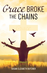 Grace Broke the Chains -  Susan Elizabeth Butcher