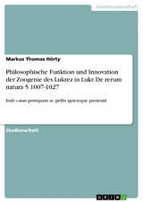 Philosophische Funktion und Innovation der Zoogenie des Lukrez in Lukr. De rerum natura 5.1007-1027 - Markus Thomas Hörty