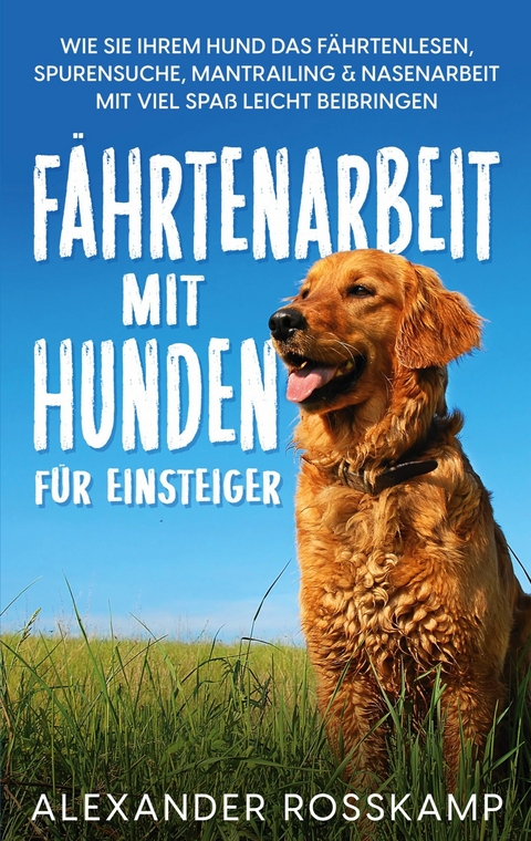 Fährtenarbeit mit Hunden für Einsteiger - Alexander Rosskamp