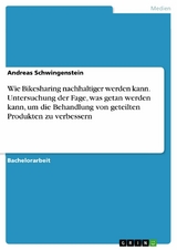 Wie Bikesharing nachhaltiger werden kann. Untersuchung der Fage, was getan werden kann, um die Behandlung von geteilten Produkten zu verbessern -  Andreas Schwingenstein