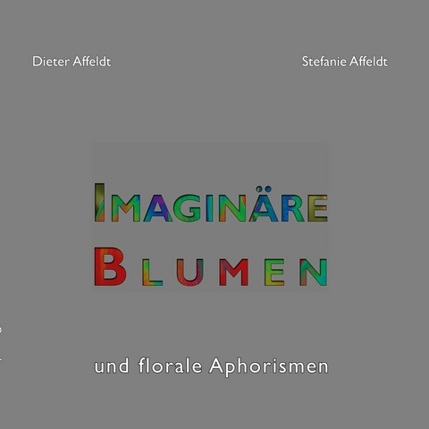 Imaginäre Blumen - Dieter Affeldt, Stefanie Affeldt