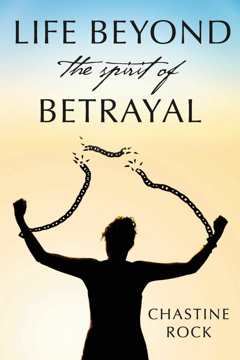 Life Beyond the Spirit of Betrayal -  Chastine Rock