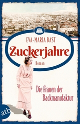 Zuckerjahre – Die Frauen der Backmanufaktur - Eva-Maria Bast
