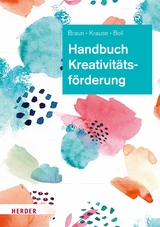 Handbuch Kreativitätsförderung - Daniela Braun, Sascha Krause, Astrid Boll