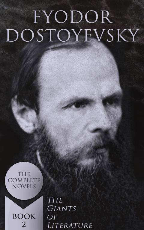 Fyodor Dostoyevsky: The Complete Novels (The Giants of Literature - Book 2) - Fyodor Dostoyevsky