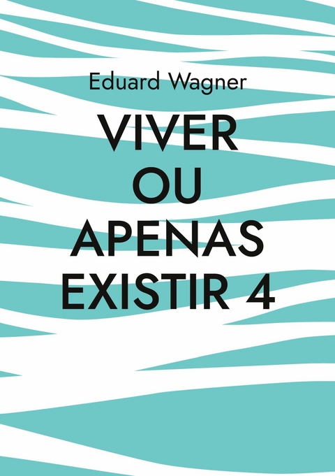 Viver ou apenas existir 4 - Eduard Wagner