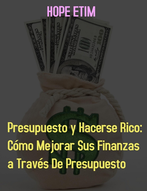 Presupuesto y Hacerse Rico: Cómo Mejorar sus Finanzas por Presupuesto - Hope Etim