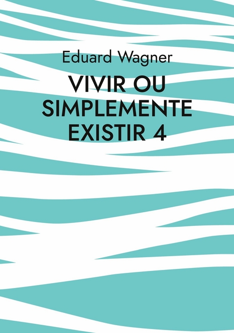 Vivir ou simplemente existir 4 - Eduard Wagner