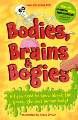 Bodies, Brains and Bogies : Everything about your revolting, remarkable body! -  Dr. Paul Ian Cross