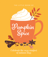 The Little Book of Pumpkin Spice : Celebrate the cozy comfort of autumn days -  Orange Hippo!
