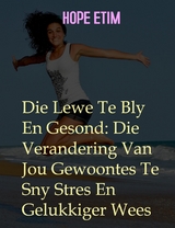 Die Lewe te bly en Gesond: die Verandering van Jou Gewoontes Te Sny Stres En Gelukkiger Wees - Hope Etim