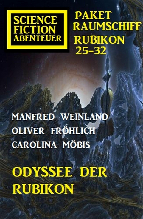 Odyssee der Rubikon: Science Fiction Abenteuer Paket Raumschiff Rubikon 25-32 -  Manfred Weinland,  Carolina Möbis,  Oliver Fröhlich