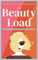 The Beauty Load : How to feel enough in a world obsessed with beauty -  Nicole Mathieson