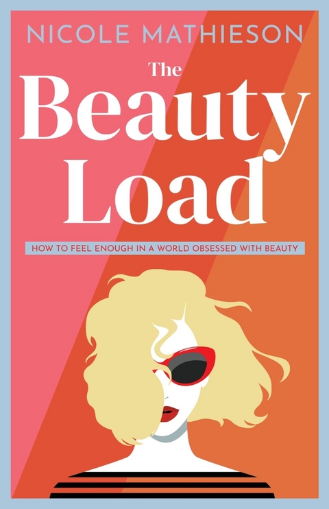 The Beauty Load : How to feel enough in a world obsessed with beauty -  Nicole Mathieson