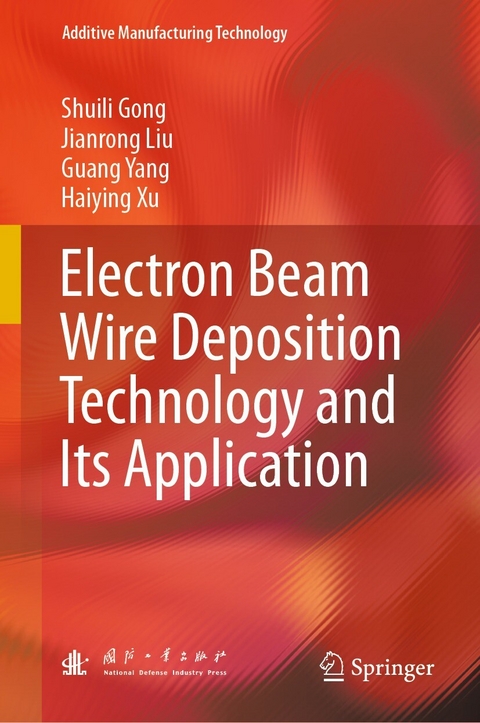 Electron Beam Wire Deposition Technology and Its Application -  Shuili Gong,  Jianrong Liu,  Haiying Xu,  Guang Yang