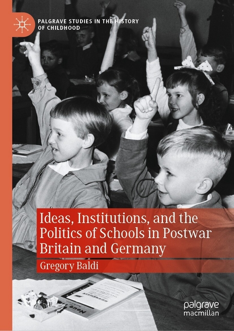 Ideas, Institutions, and the Politics of Schools in Postwar Britain and Germany - Gregory Baldi