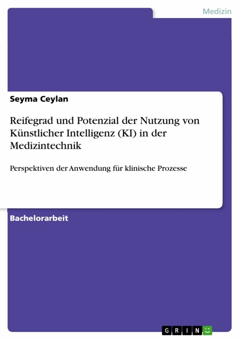Reifegrad und Potenzial der Nutzung von Künstlicher Intelligenz (KI) in der Medizintechnik - Seyma Ceylan
