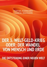 Der 3. WELT-GELD-Krieg oder Der Wandel von Mensch und Erde - Rafael Kasischke, Marcel Baumann
