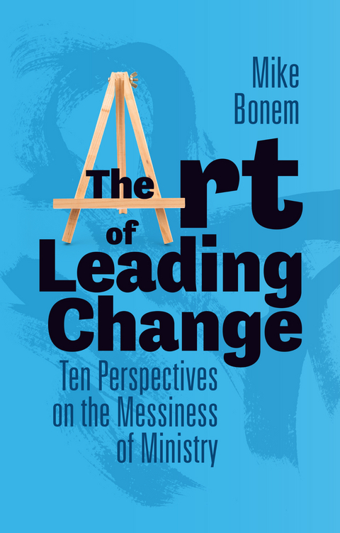 Art of Leading Change: Ten Perspectives on the Messiness of Ministry -  Mike Bonem