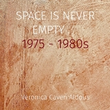 SPACE IS NEVER EMPTY     1975 - 1980s - Veronica Caven Aldous