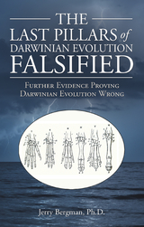 Last Pillars of Darwinian Evolution Falsified -  Jerry Bergman Ph.D.