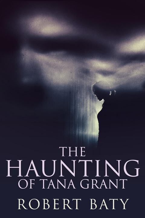 The Haunting of Tana Grant - Robert Baty