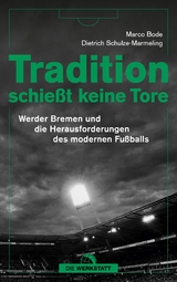 Tradition schießt keine Tore -  Marco Bode,  Dietrich Schulze-Marmeling