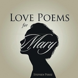 Love Poems for Mary -  Stephen Perez