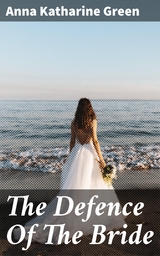 The Defence Of The Bride - Anna Katharine Green