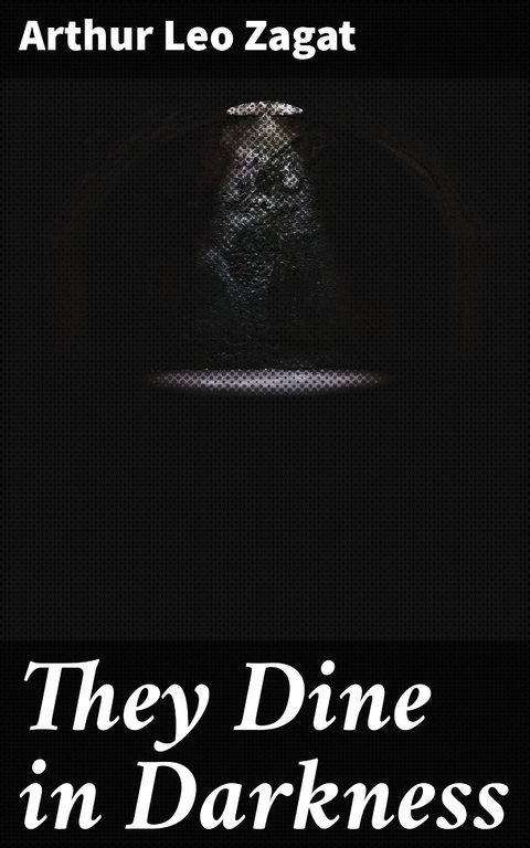 They Dine in Darkness - Arthur Leo Zagat