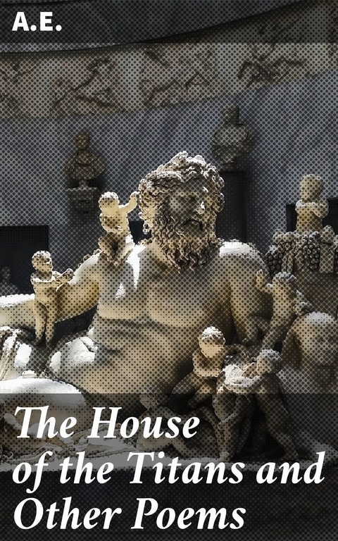 The House of the Titans and Other Poems -  A.E.