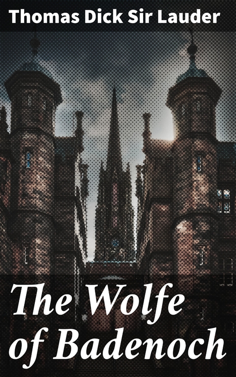 The Wolfe of Badenoch - Thomas Dick Sir Lauder