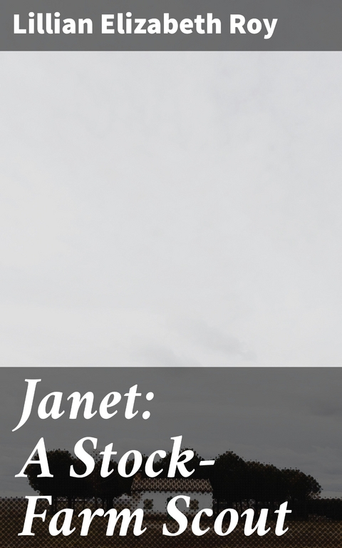 Janet: A Stock-Farm Scout - Lillian Elizabeth Roy