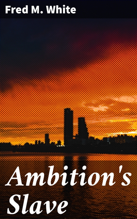 Ambition's Slave - Fred M. White