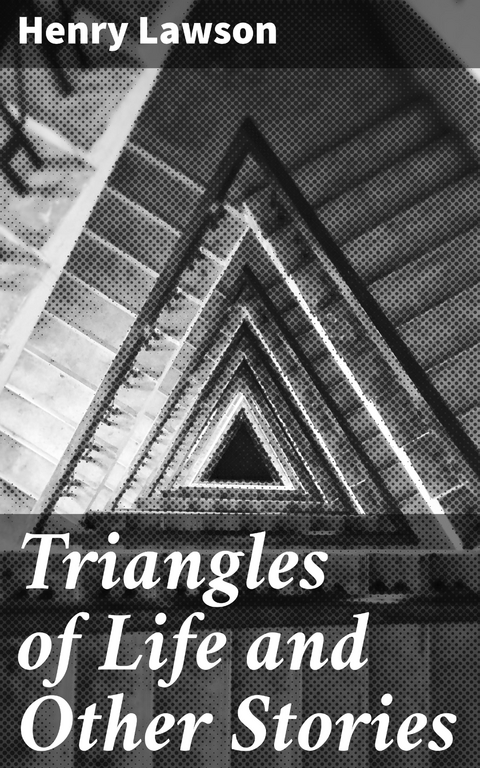 Triangles of Life and Other Stories - Henry Lawson