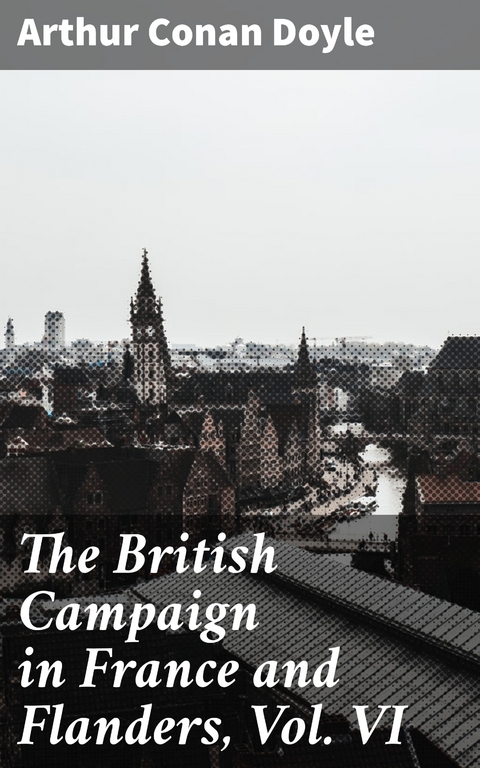 The British Campaign in France and Flanders, Vol. VI - Arthur Conan Doyle